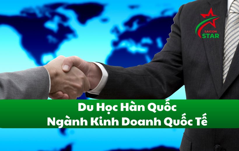 Du học Hàn Quốc ngành KInh doanh Quốc tế như thế nào?